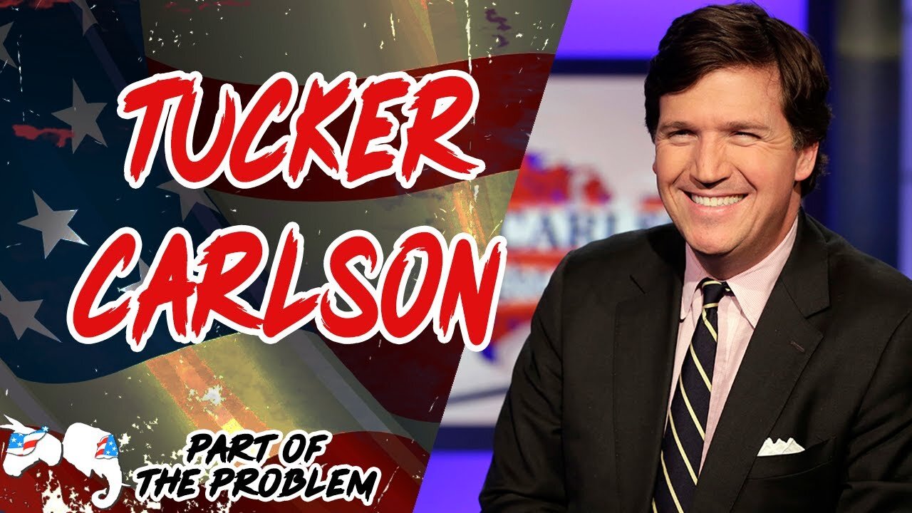 Tucker Carlson | Part Of The Problem