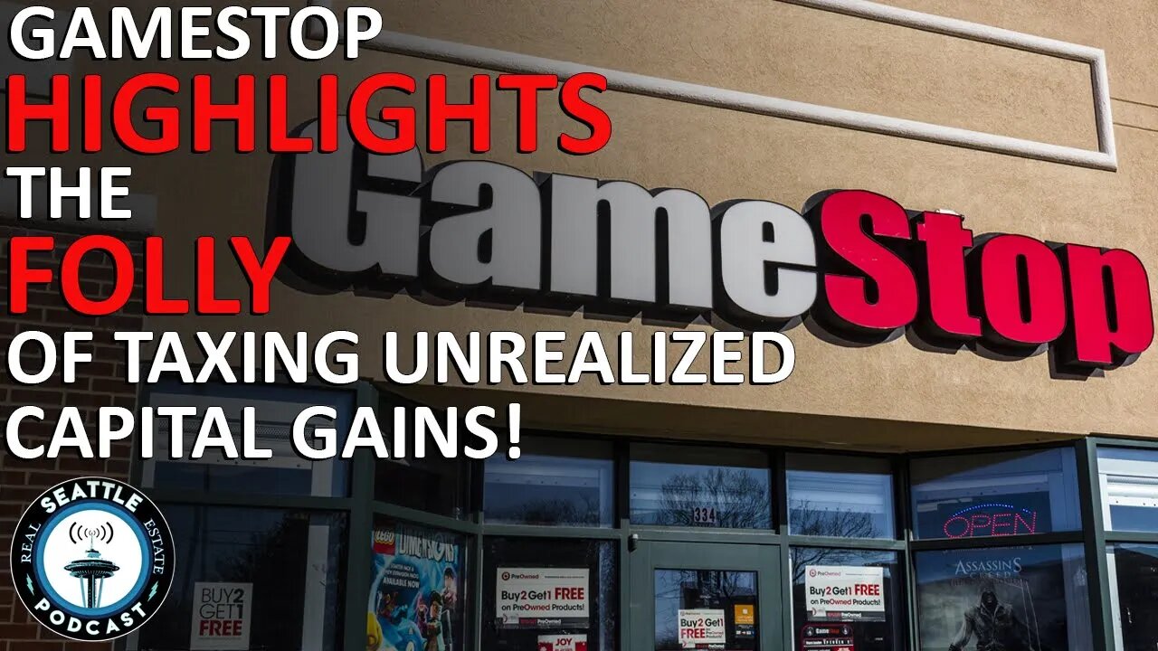 GameStop Highlights the Folly of Taxing Unrealized Capital Gains | Seattle Real Estate Podcast