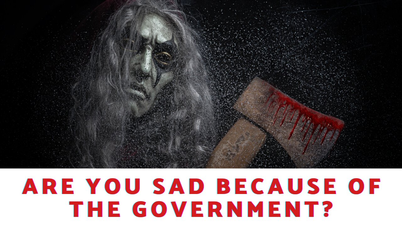 Are You Sad Because Of The Government?