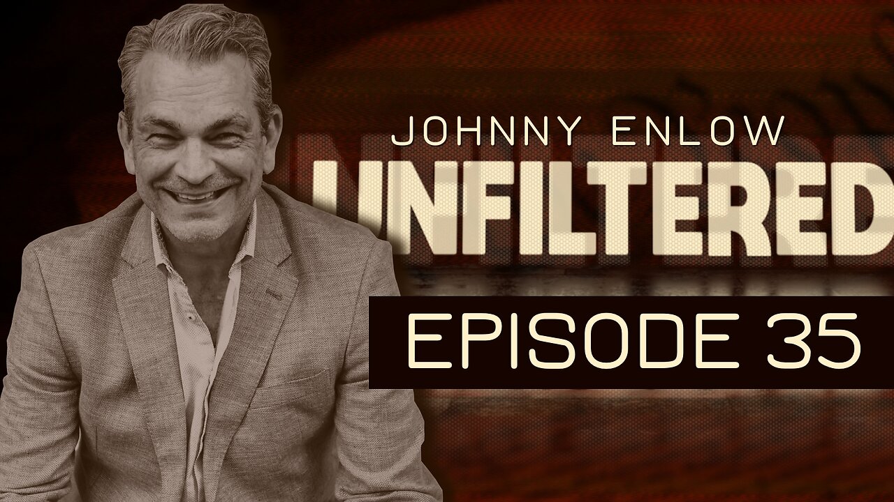 JOHNNY ENLOW UNFILTERED - EPISODE 35