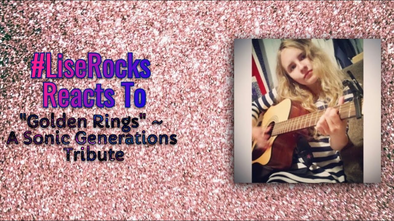 #LiseRocksReacts - "Golden Rings" ~ A Sonic Generations Tribute