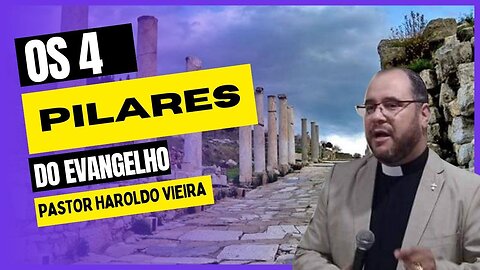 Os 4 Pilares do Evangelho | Pastor Haroldo Vieira