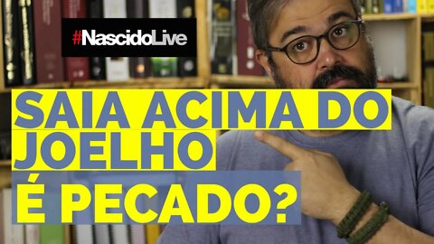 SAIA ACIMA DO JOELHO É PECADO?