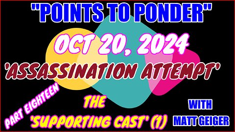 "POINTS TO PONDER" - OCT 20, 2024👉"ASSASSINATION ATTEMPT' 🔥🔥PART EIGHTEEN⚡️⚡️THE 'SUPPORTING CAST' (1) 🎯🎯