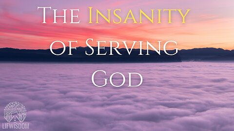 The Insanity of Serving God | Do You Know What it Takes to Truly Serve Him?