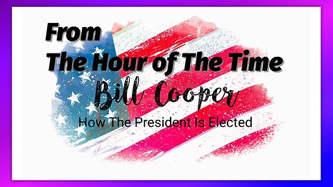 BILL COOPER HOW A PRESIDENT IS (S)ELECTED