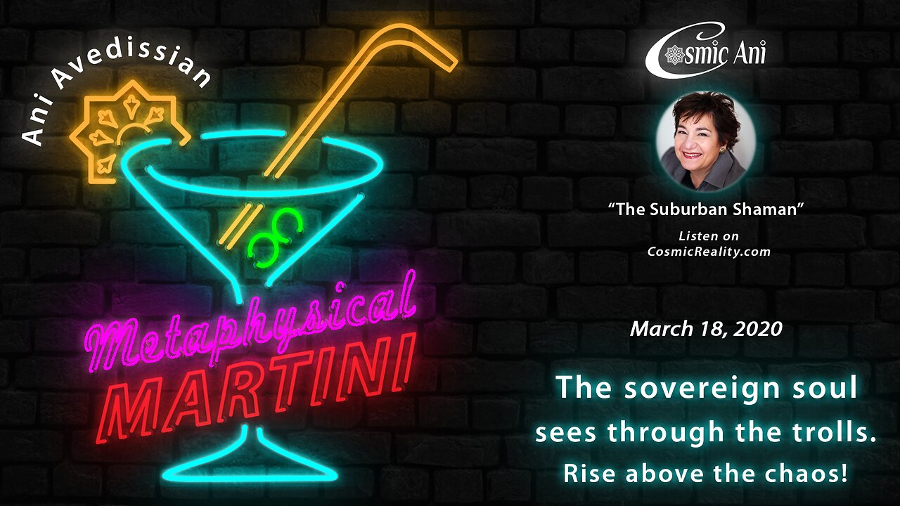 "Metaphysical Martini" 03/18/2020 - The sovereign soul sees through the trolls. Rise above the chaos!