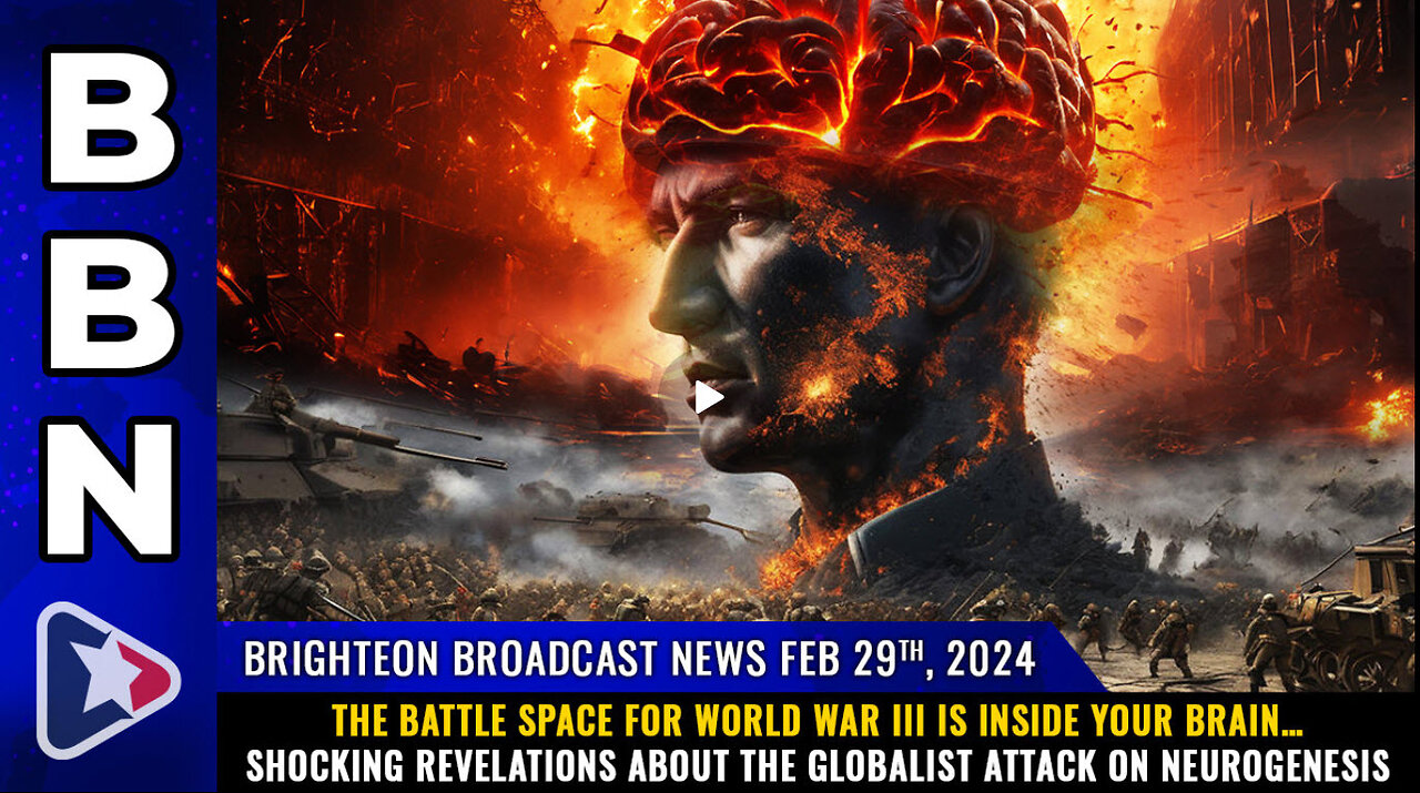 BBN, Feb 29, 2024 – The BATTLE SPACE for World War III is inside your brain…