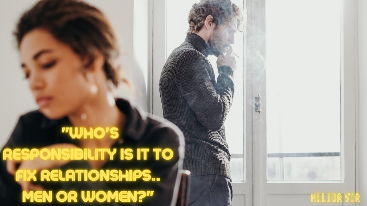 Who's responsibility is it too fix RELATIONSHIPS.. men or women?"