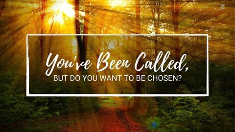 You've Been Called, But Do You Want To Be Chosen