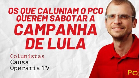 Os que caluniam o PCO querem sabotar a campanha de Lula - Colunistas da COTV | Henrique Áreas