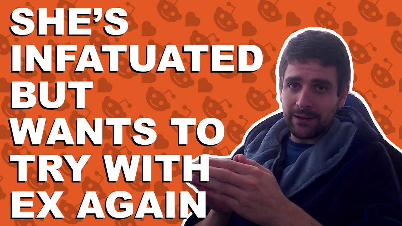She’s infatuated but wants to try with ex again - Relationship advice