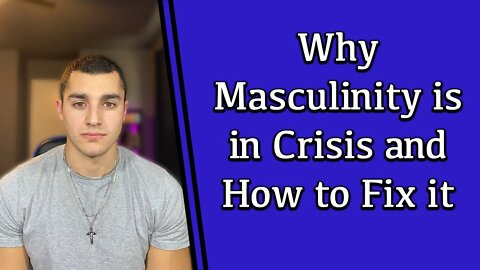 Why Masculinity is in Crisis and How to Fix It