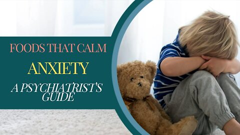 Foods That Calm Anxiety – A Psychiatrist's Guide