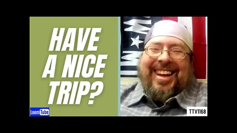 HAVE A NICE TRIP? - 030421 TTV1168