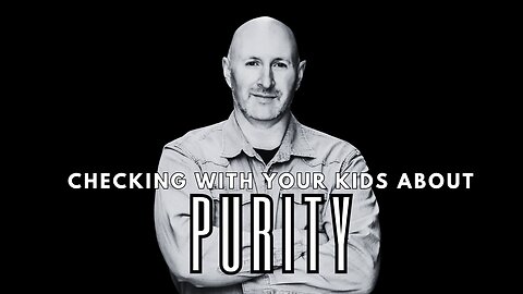 Checking With Your Kids About Purity