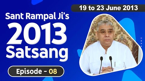 Sant Rampal Ji's 2013 Satsangs | 19 to 23 June 2013 HD | Episode - 08 | SATLOK ASHRAM