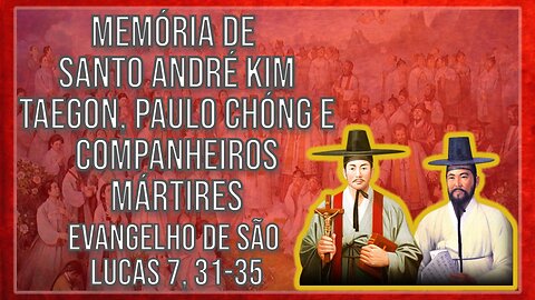 Comentários ao Evangelho Memória de Sts André Kim, Paulo Chóng e companheiros mártires Lc 7, 31-35