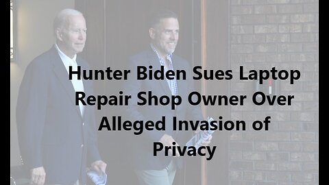 Hunter Biden Sues Laptop Repair Shop Owner Over Alleged Invasion of Privacy