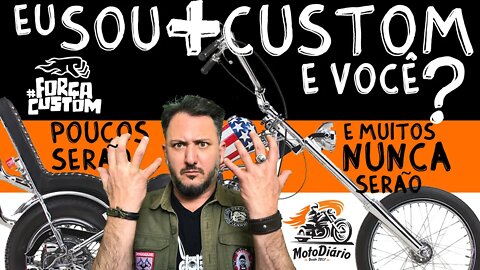 EU SOU + CUSTOM , e você? Poucos SERÃO e muitos NUNCA SERÃO.