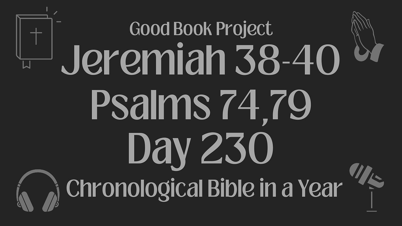 Chronological Bible in a Year 2023 - August 18, Day 230 - Jeremiah 38-40, Psalms 74,79