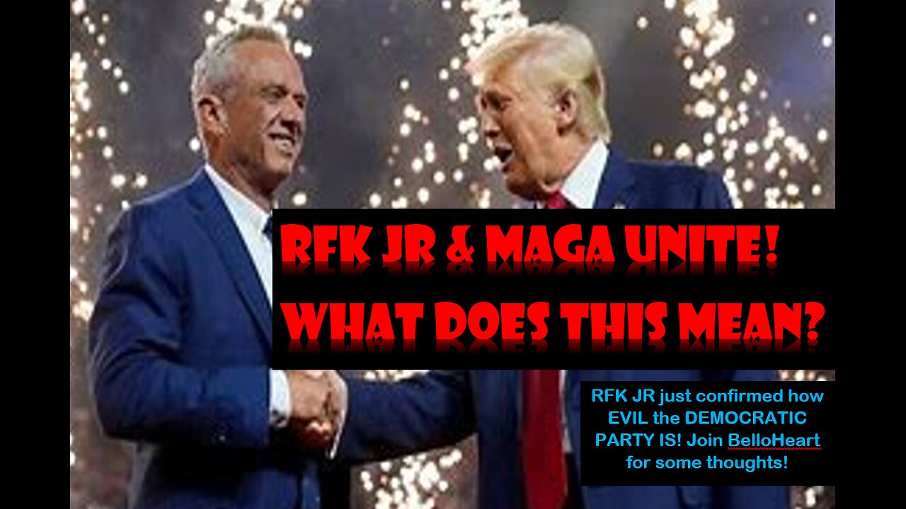 RFK JR & MAGA UNITE - LIBS LOSING IT - Join BelloHeart for Some thoughts. What it means for TDS