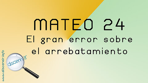 MATEO 24 - EL GRAN ERROR SOBRE EL ARREBATAMIENTO