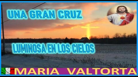 UNA GRAN CRUZ LUMINOSA EN LOS CIELOS - MENSAJE DE JESUCRISTO REY EL EVANGELIO POR MARIA VALTORTA