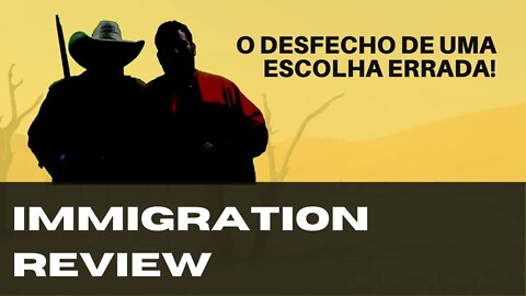 O DESFECHO DE UMA ESCOLHA ERRADA! - IMMIGRATION REVIEW