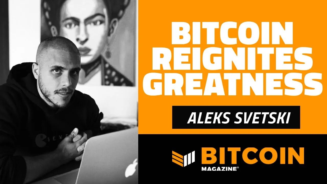 Bitcoin Reignites Greatness | Aleks Svetski | Bitcoin Magazine Clips