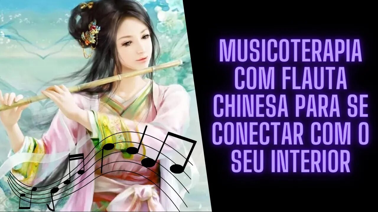 MusicoTerapia com Flauta Chinesa para se Conectar com o seu Interior.