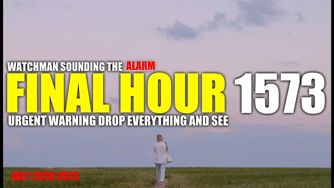 FINAL HOUR 1573 - URGENT WARNING DROP EVERYTHING AND SEE - WATCHMAN SOUNDING THE ALARM