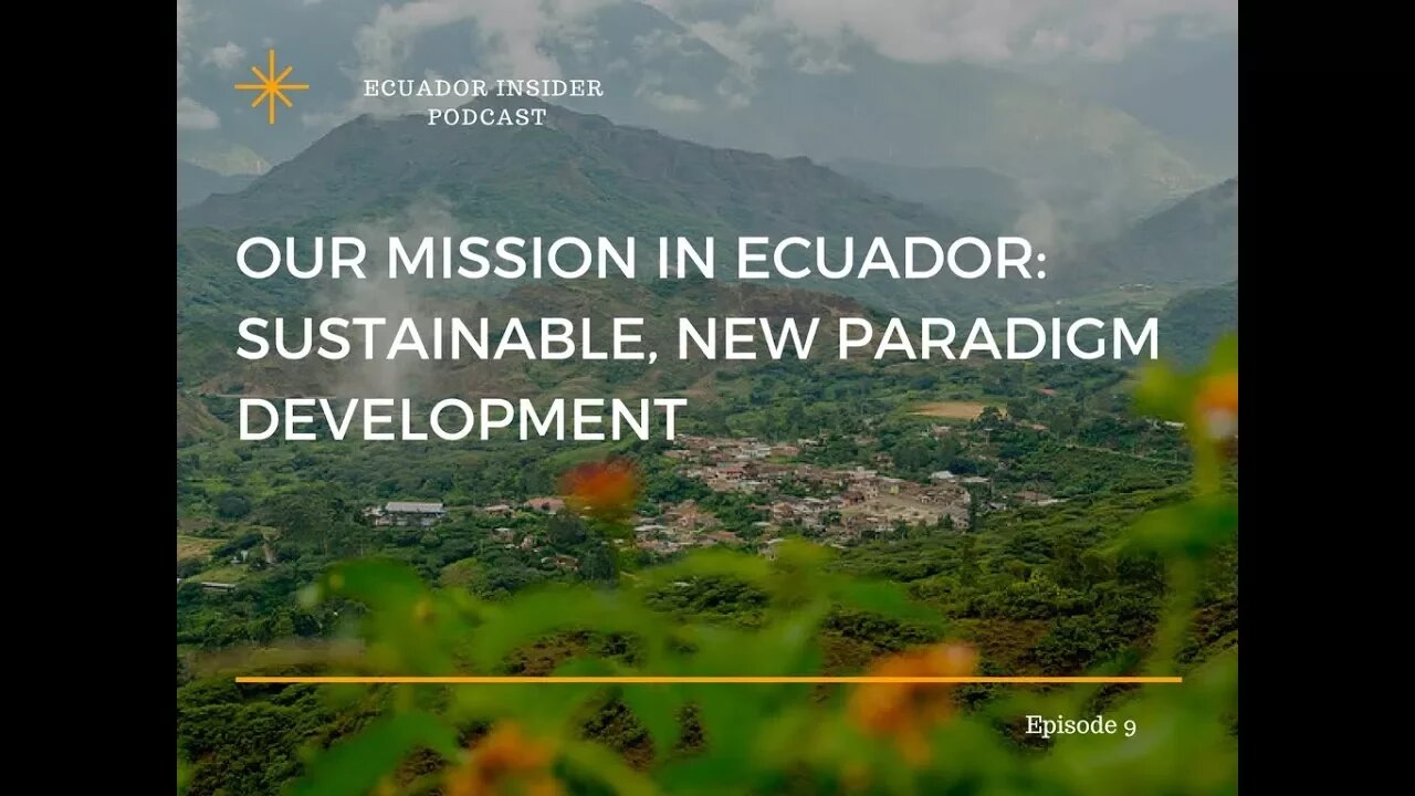 Our mission in Ecuador: Sustainable New Paradigm Development – Ecuador Insider Podcast #9