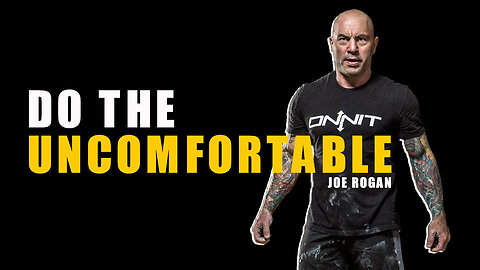 DO THE UNCOMFORTABLE - JOE ROGAN