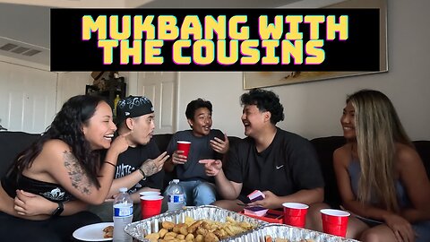 MUKBANG with my Cousins