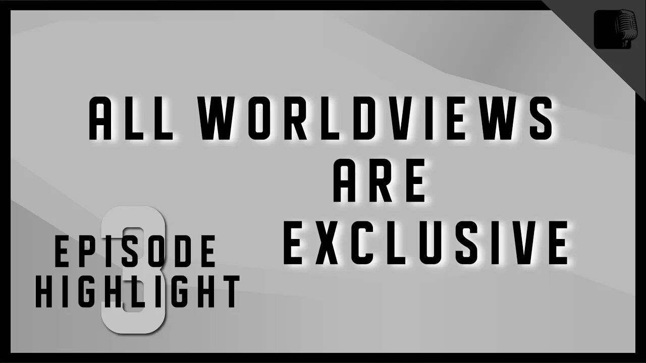 Episode 3 Highlight - All Worldviews Are Exclusive