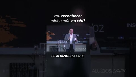 PASTOR ALUÍZIO A. SILVA - VOU RECONHER MINHA MÃE NO CÉU? - #shorts