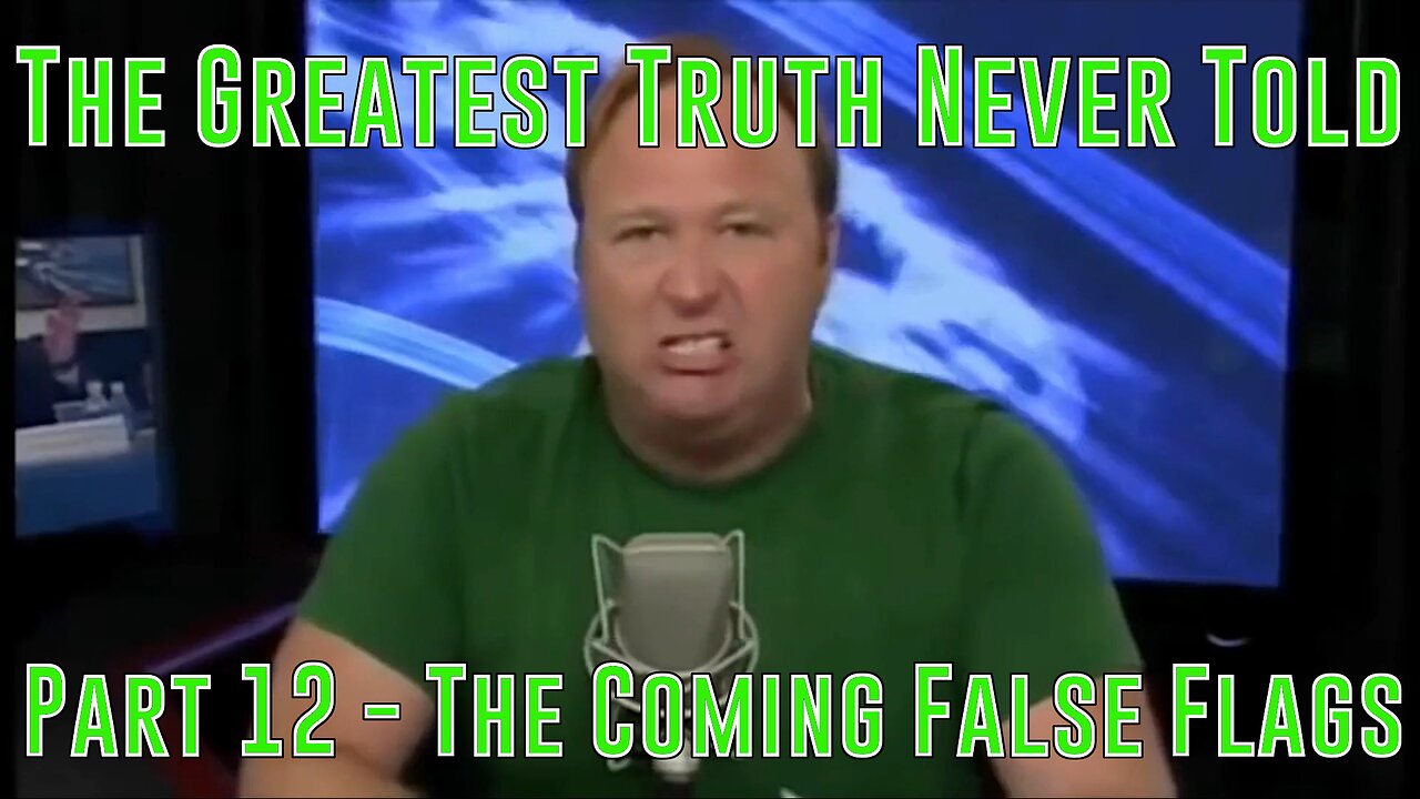 Part 12 - The Coming False Flags (Greatest Truth Never Told)