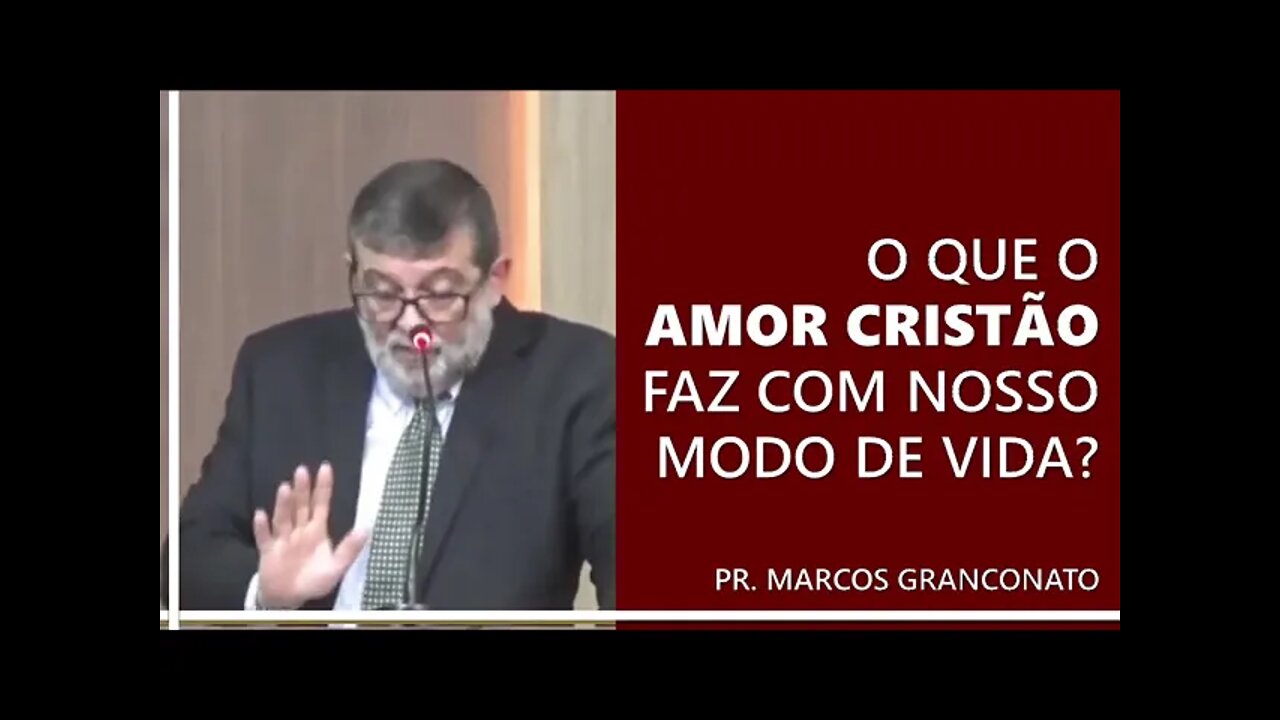 O que o amor cristão faz com nosso modo de vida? - Pr. Marcos Granconato