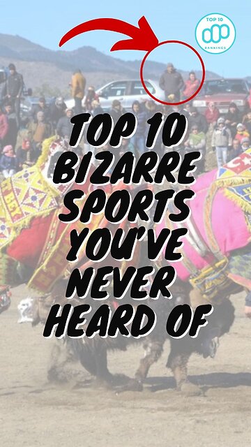 Top 10 Bizarre Sports You’ve Never Heard Of