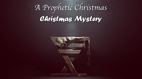 12/12/21 A Prophetic Christmas - Christmas Mystery