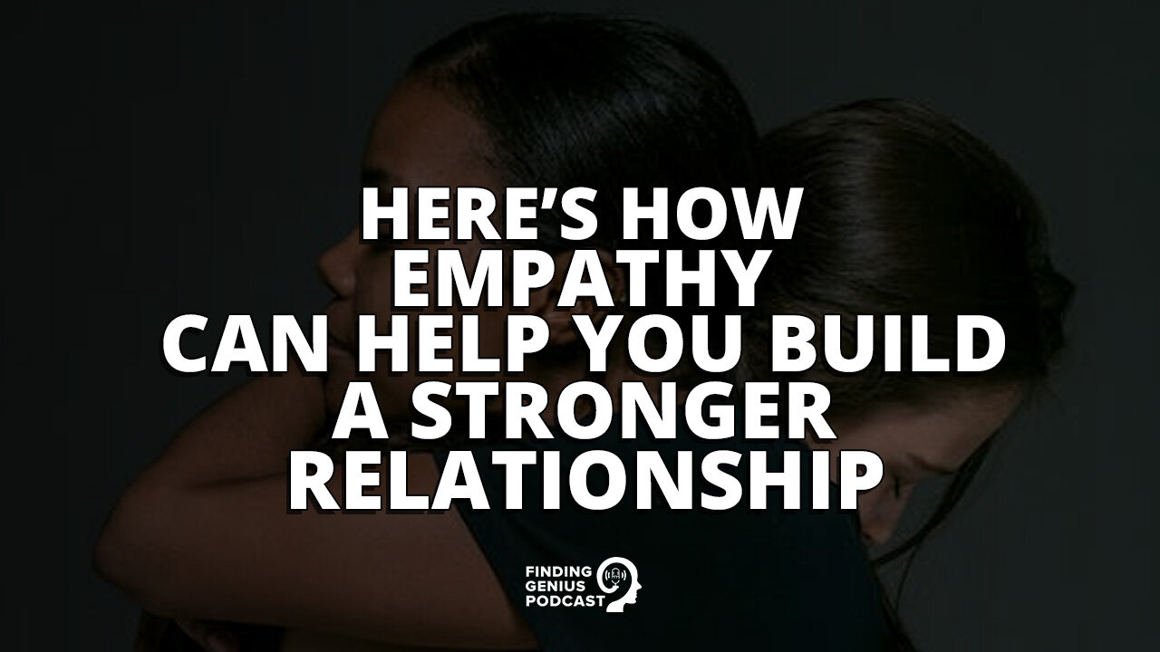 Here’s How Empathy Can Help You Build a Stronger Relationship