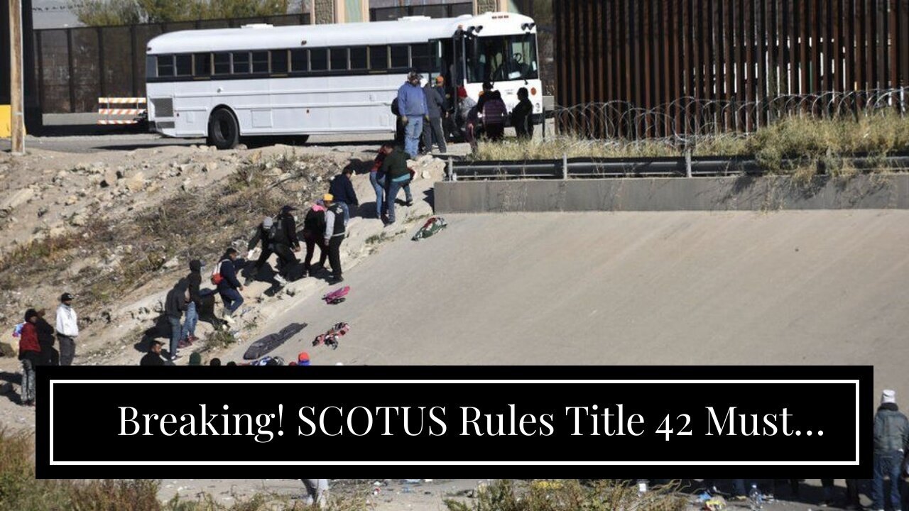 Breaking! SCOTUS Rules Title 42 Must Stay In Place For Now