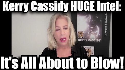 Kerry Cassidy HUGE Intel - It's All About to Blow!