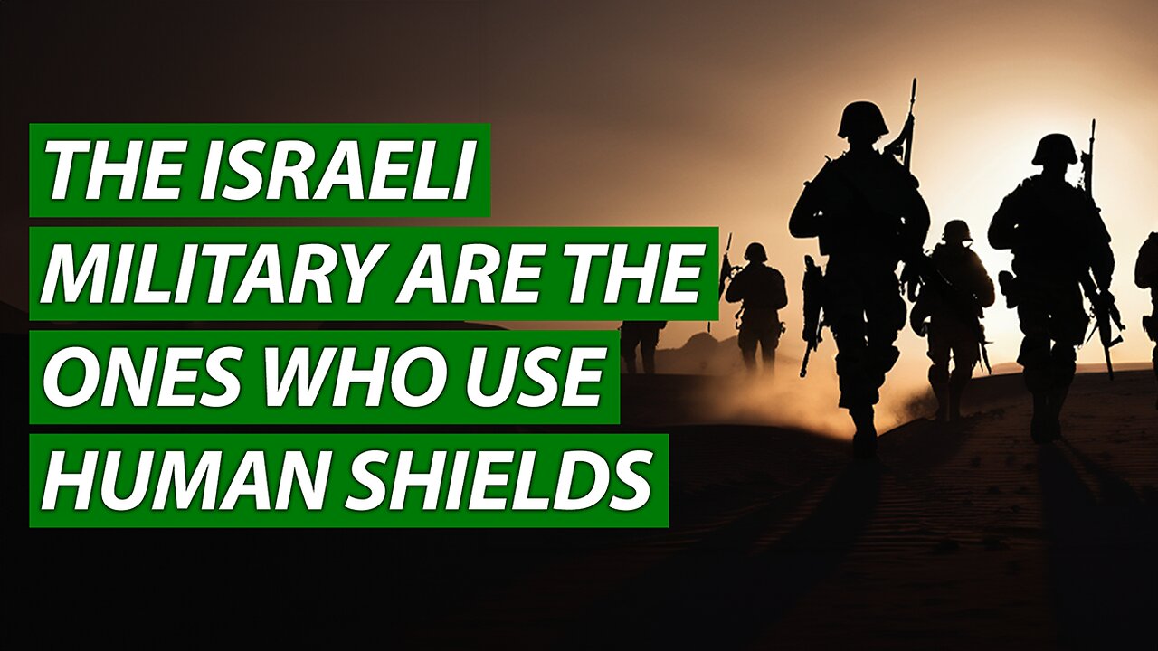 The Israeli Military Are The Ones Who Use Human Shields