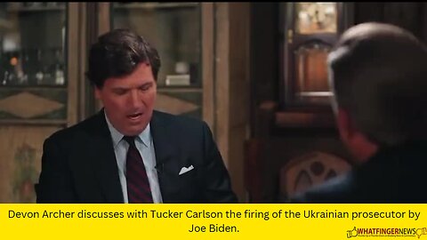 Devon Archer discusses with Tucker Carlson the firing of the Ukrainian prosecutor by Joe Biden.