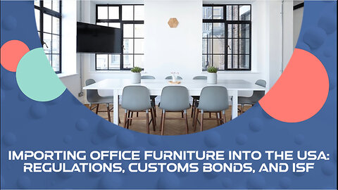 Smoothly Importing Office Furniture: From Customs Bonds to Delivery