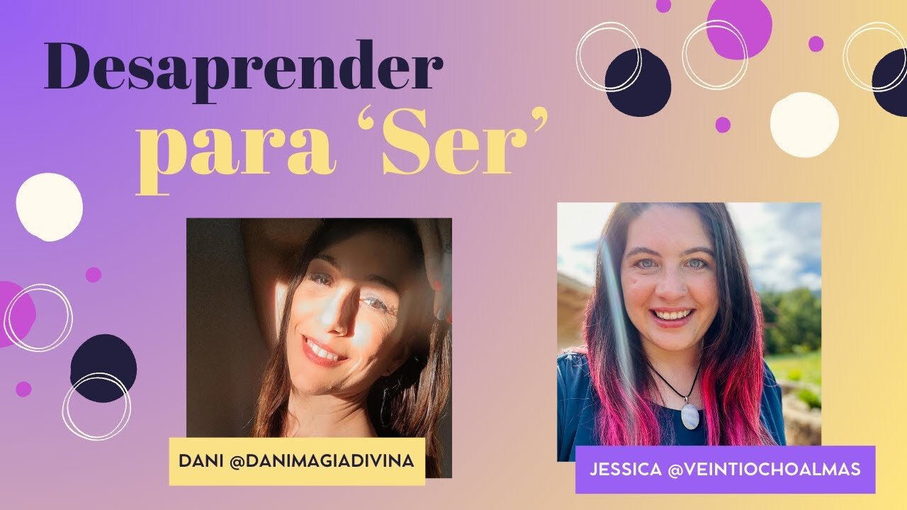 Desaprender para Ser - Encuentro Dani Magia Divina y Jessica Veintiochoalmas