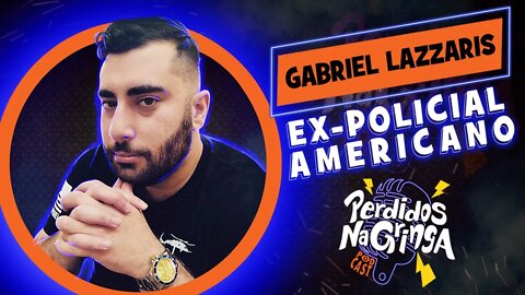 Gabriel Lazzaris Ex-Policial Americano | 045 #Perdidospdc