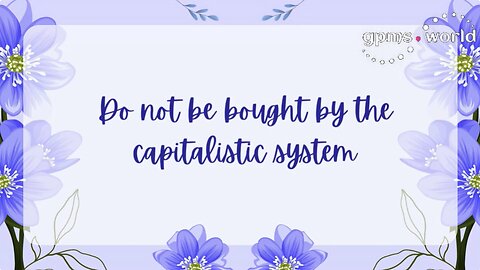 Do not be bought by the capitalistic system